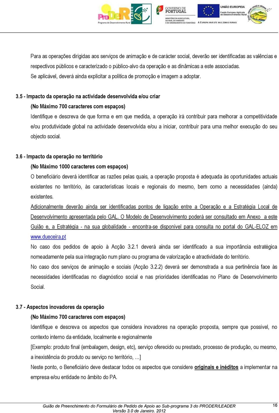 5 - Impacto da operação na actividade desenvolvida e/ou criar (No Máximo 700 caracteres com espaços) Identifique e descreva de que forma e em que medida, a operação irá contribuir para melhorar a