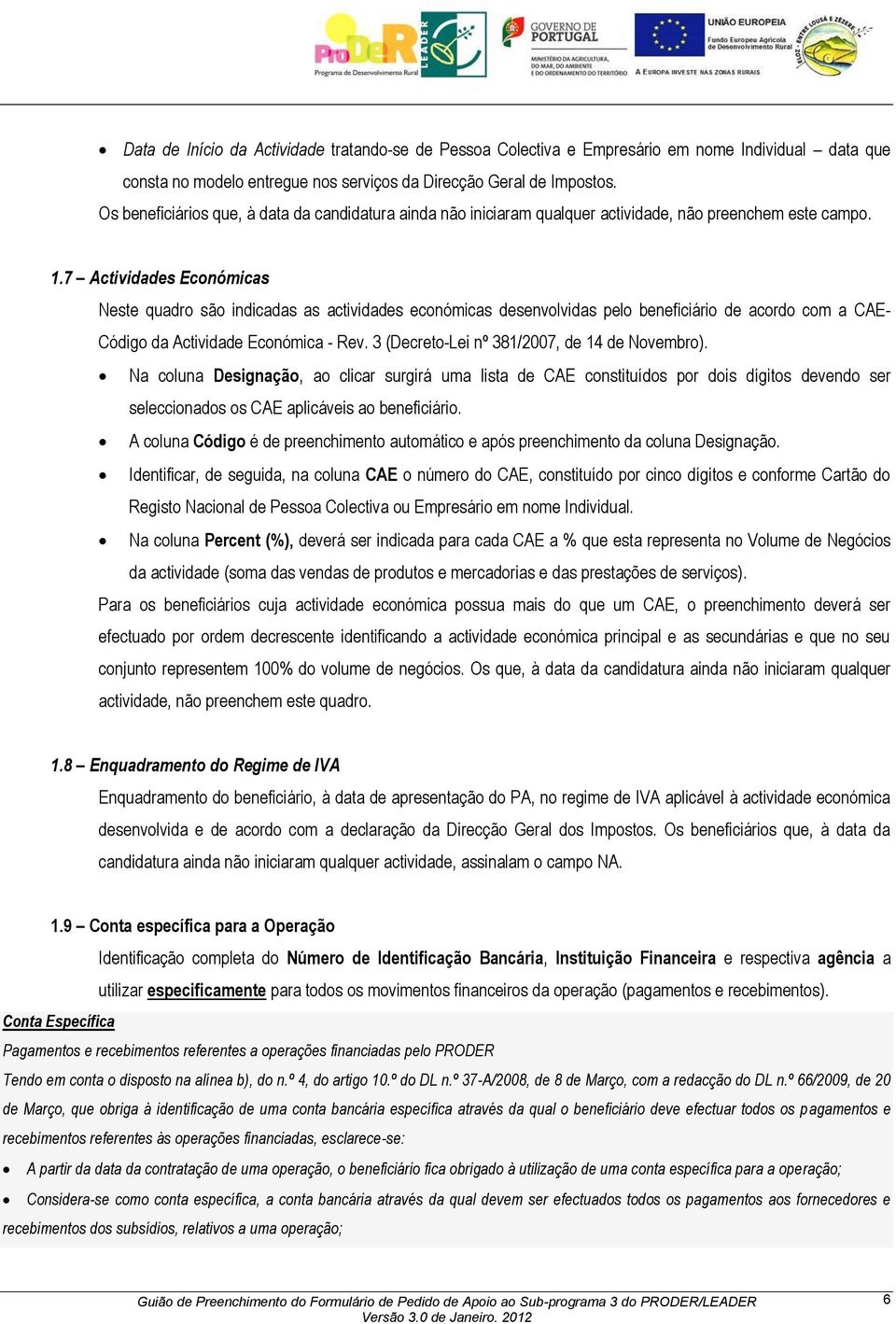 7 Actividades Económicas Neste quadro são indicadas as actividades económicas desenvolvidas pelo beneficiário de acordo com a CAE- Código da Actividade Económica - Rev.