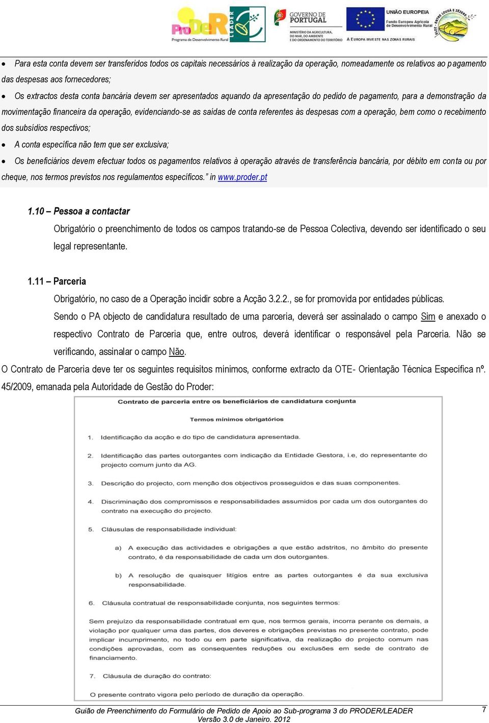 operação, bem como o recebimento dos subsídios respectivos; A conta específica não tem que ser exclusiva; Os beneficiários devem efectuar todos os pagamentos relativos à operação através de