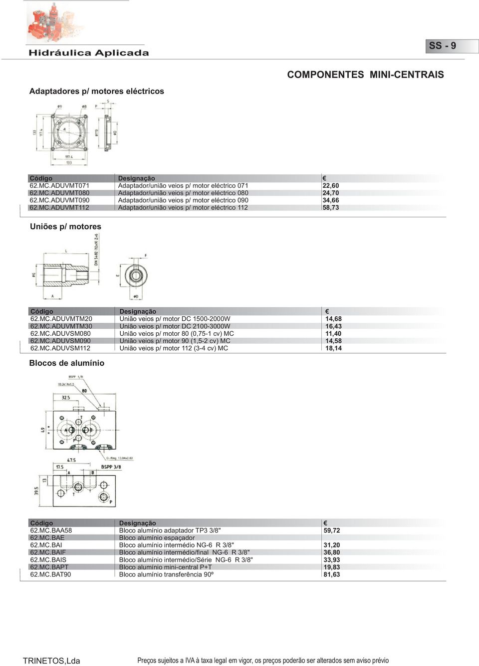 MC.ADUVSM080 União veios p/ motor 80 (0,75-1 cv) MC 11,40 62.MC.ADUVSM090 União veios p/ motor 90 (1,5-2 cv) MC 14,58 62.MC.ADUVSM112 União veios p/ motor 112 (3-4 cv) MC 18,14 Blocos de alumínio 62.