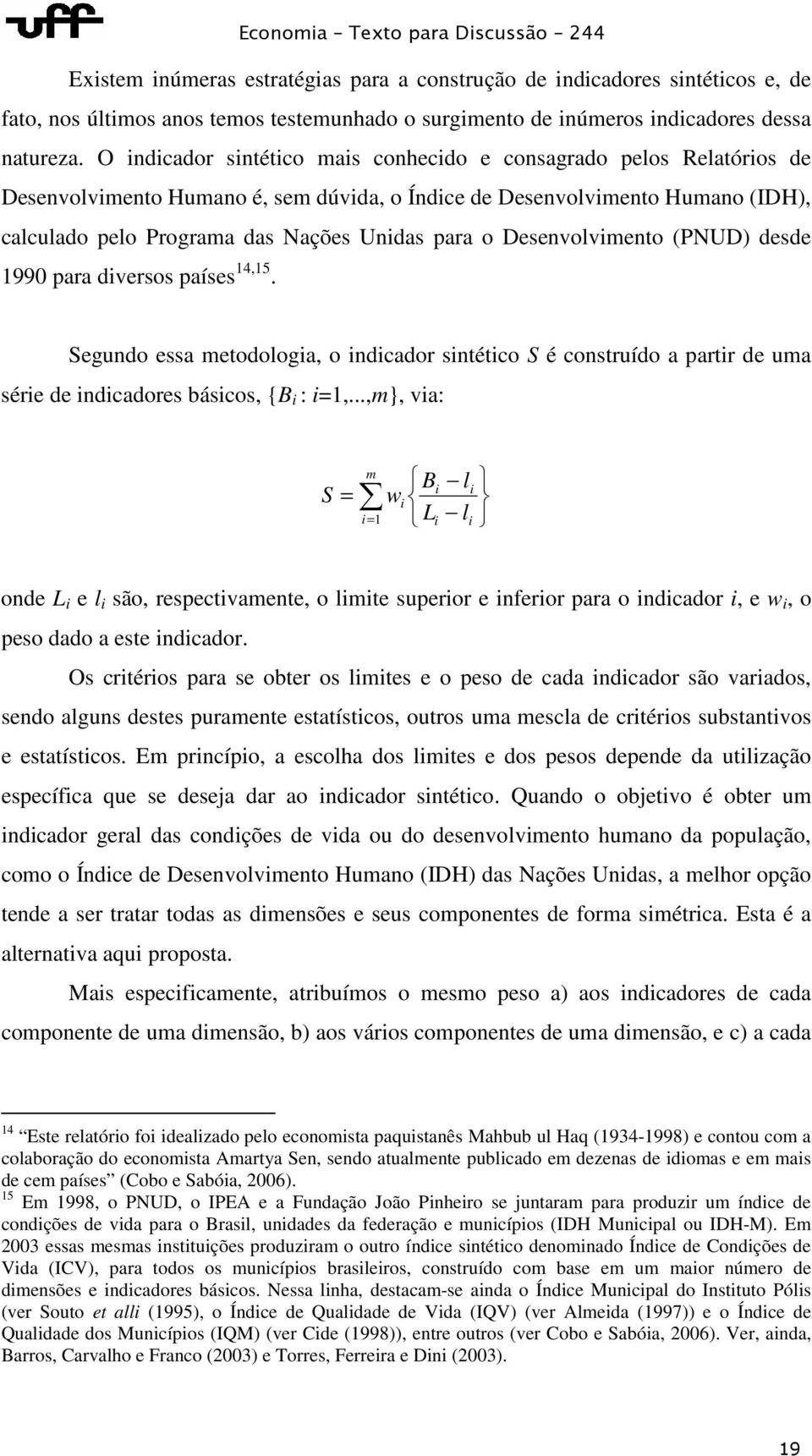 Desenvolvimento (PNUD) desde 1990 para diversos países 14,15. Segundo essa metodologia, o indicador sintético S é construído a partir de uma série de indicadores básicos, {B i : i=1,.