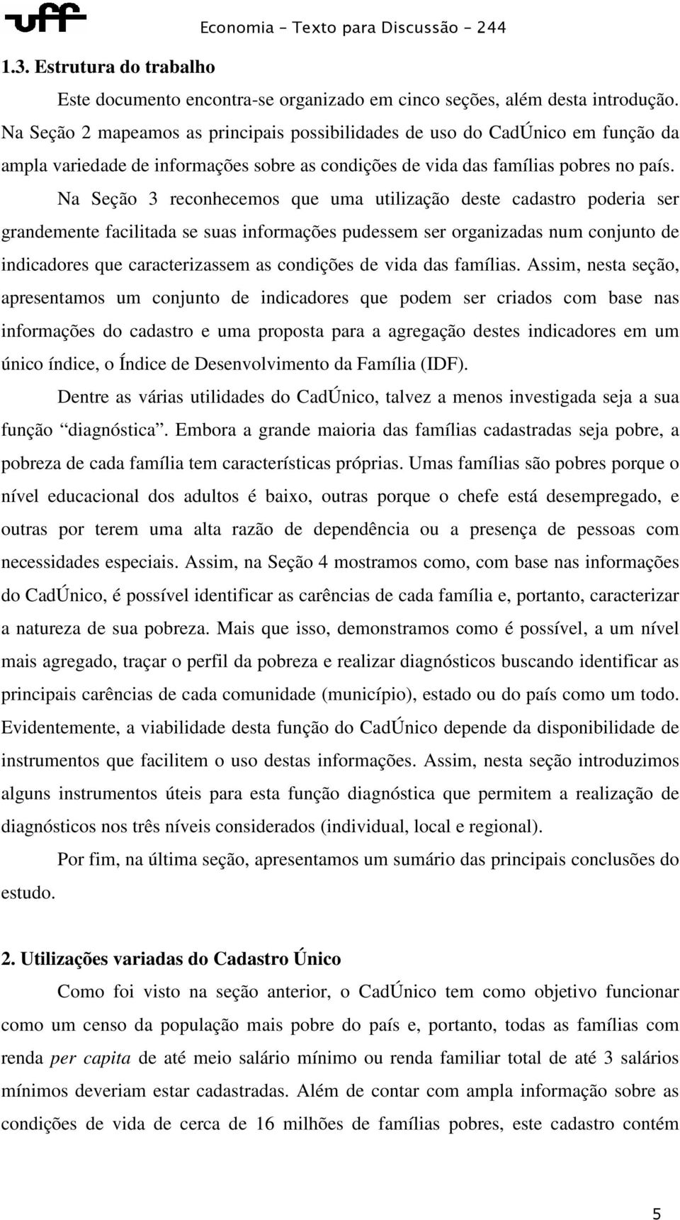 Na Seção 3 reconhecemos que uma utilização deste cadastro poderia ser grandemente facilitada se suas informações pudessem ser organizadas num conjunto de indicadores que caracterizassem as condições