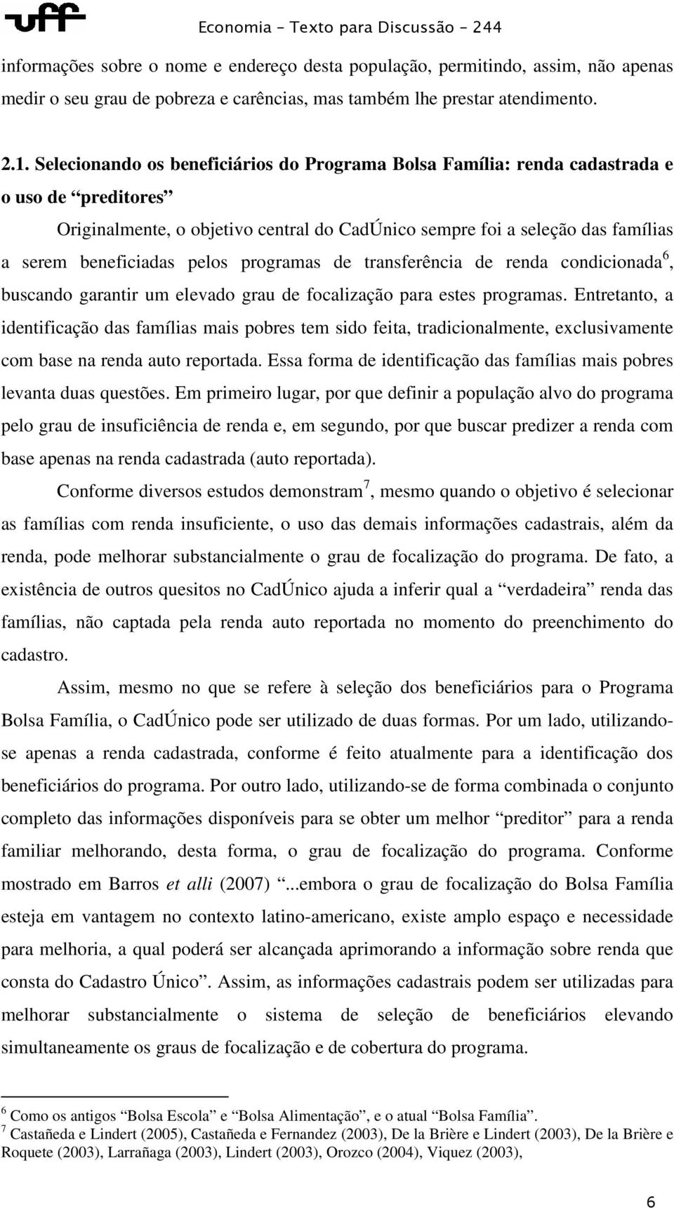 pelos programas de transferência de renda condicionada 6, buscando garantir um elevado grau de focalização para estes programas.