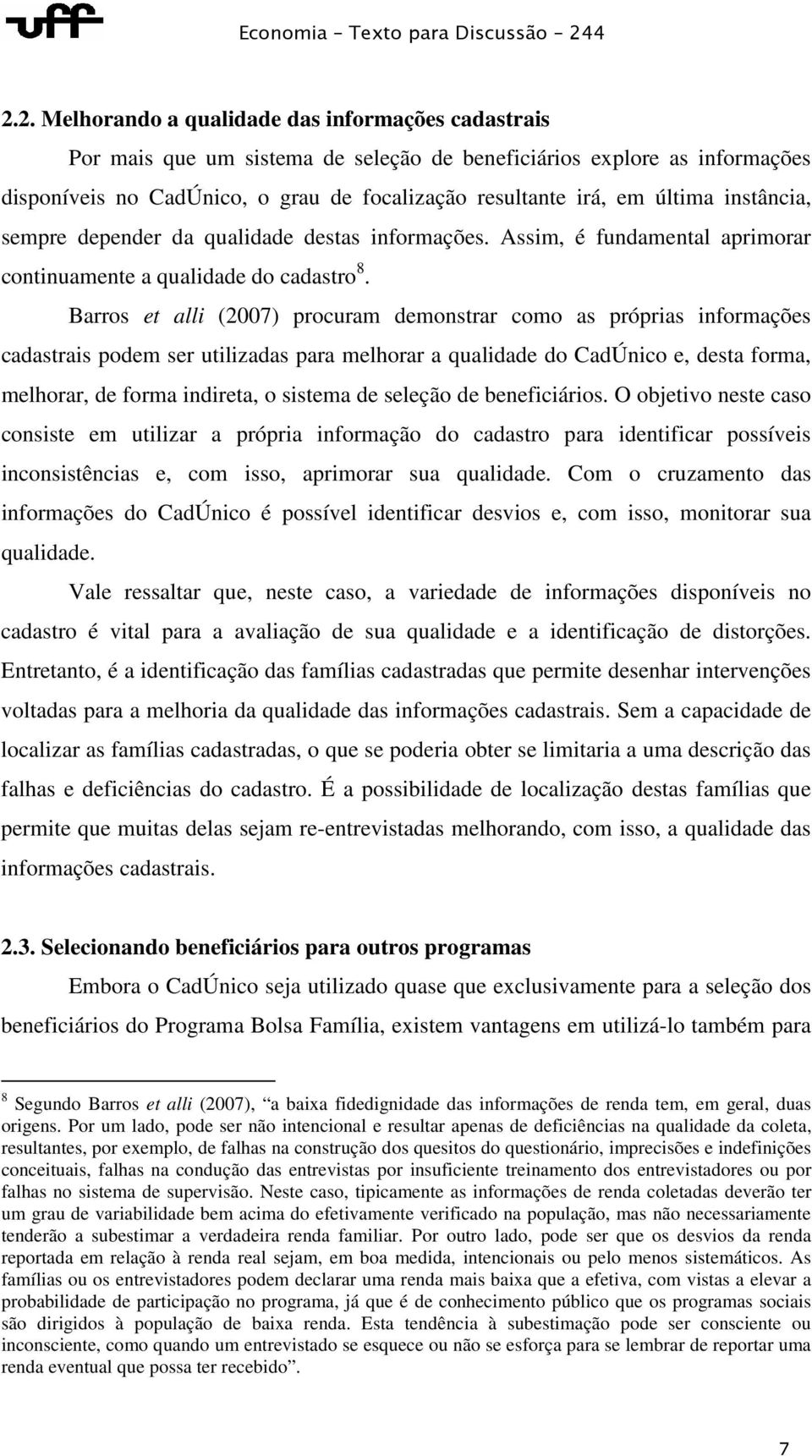 Barros et alli (2007) procuram demonstrar como as próprias informações cadastrais podem ser utilizadas para melhorar a qualidade do CadÚnico e, desta forma, melhorar, de forma indireta, o sistema de