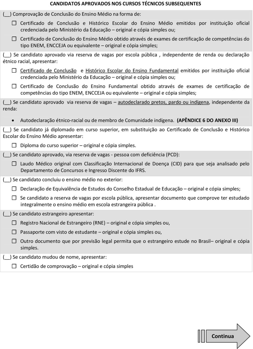 equivalente original e cópia simples; ( ) Se candidato aprovado via reserva de vagas por escola pública, independente de renda ou declaração étnico racial, apresentar: Certificado de Conclusão e