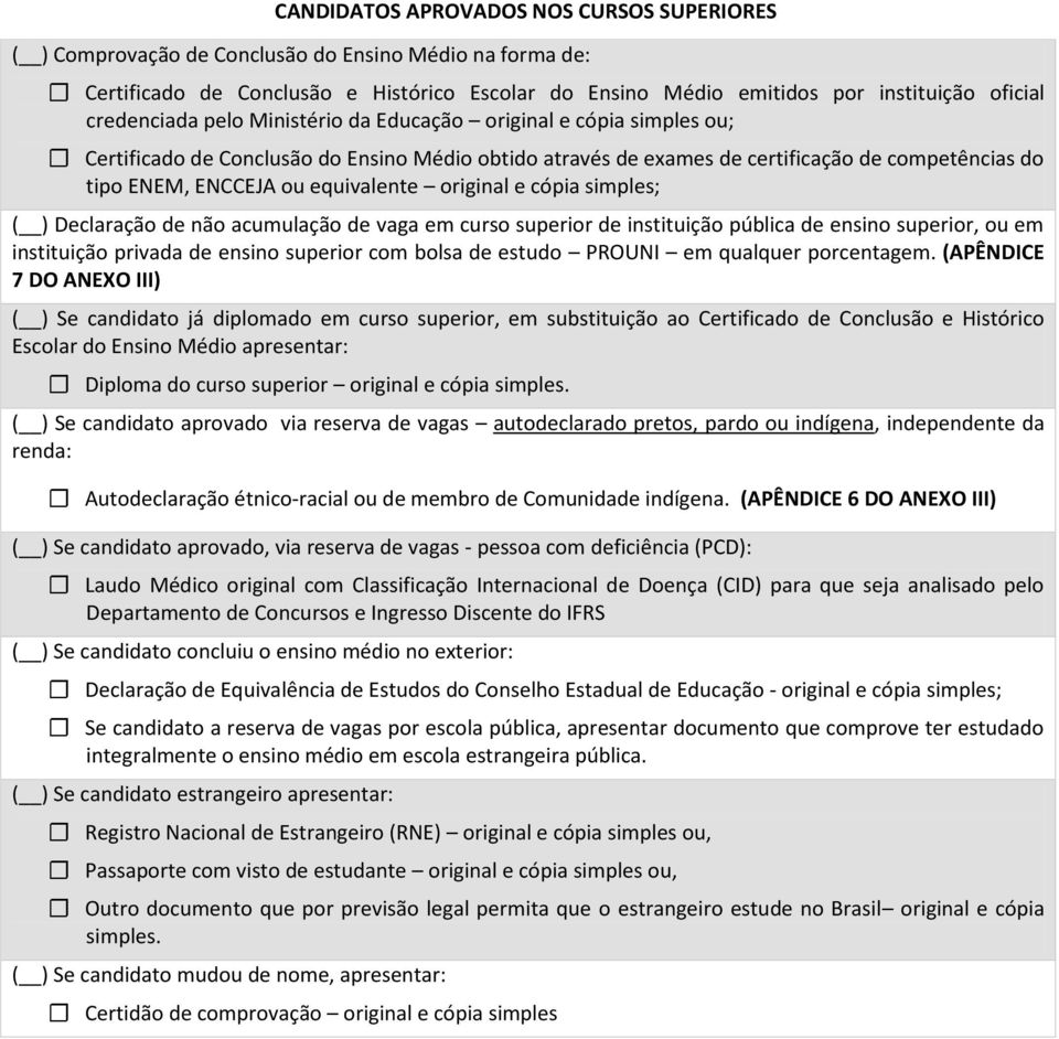 equivalente original e cópia simples; ( ) Declaração de não acumulação de vaga em curso superior de instituição pública de ensino superior, ou em instituição privada de ensino superior com bolsa de