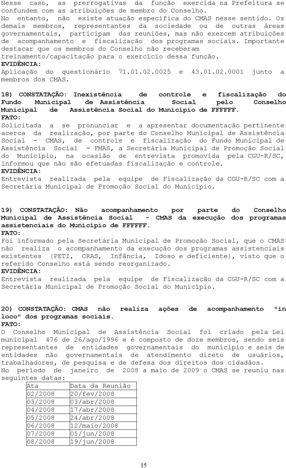 Importante destacar que os membros do Conselho não receberam treinamento/capacitação para o exercício dessa função. Aplicação do questionário 71.01.02.0025 e 43.01.02.0001 junto a membros dos CMAS.