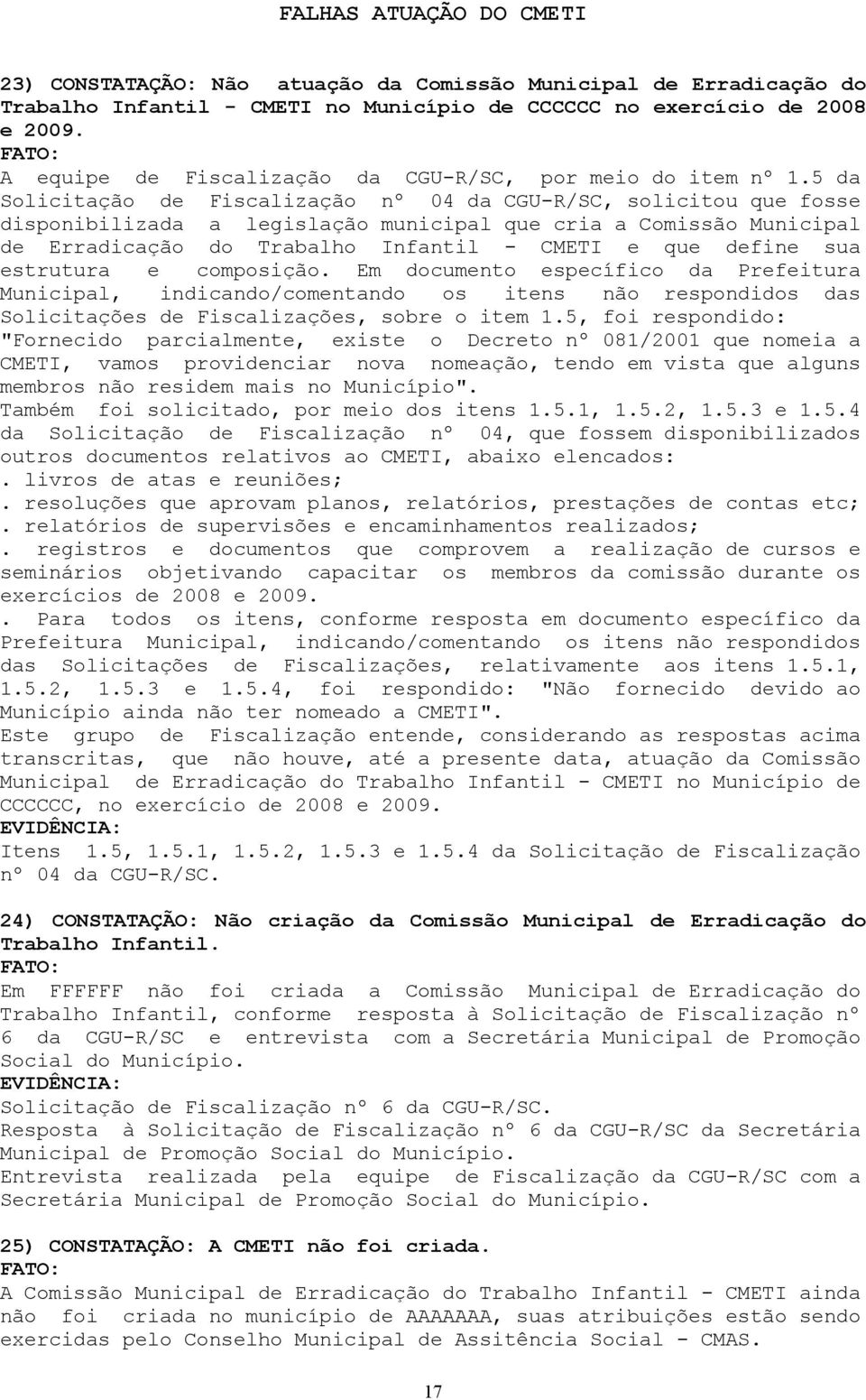 5 da Solicitação de Fiscalização nº 04 da CGU-R/SC, solicitou que fosse disponibilizada a legislação municipal que cria a Comissão Municipal de Erradicação do Trabalho Infantil - CMETI e que define