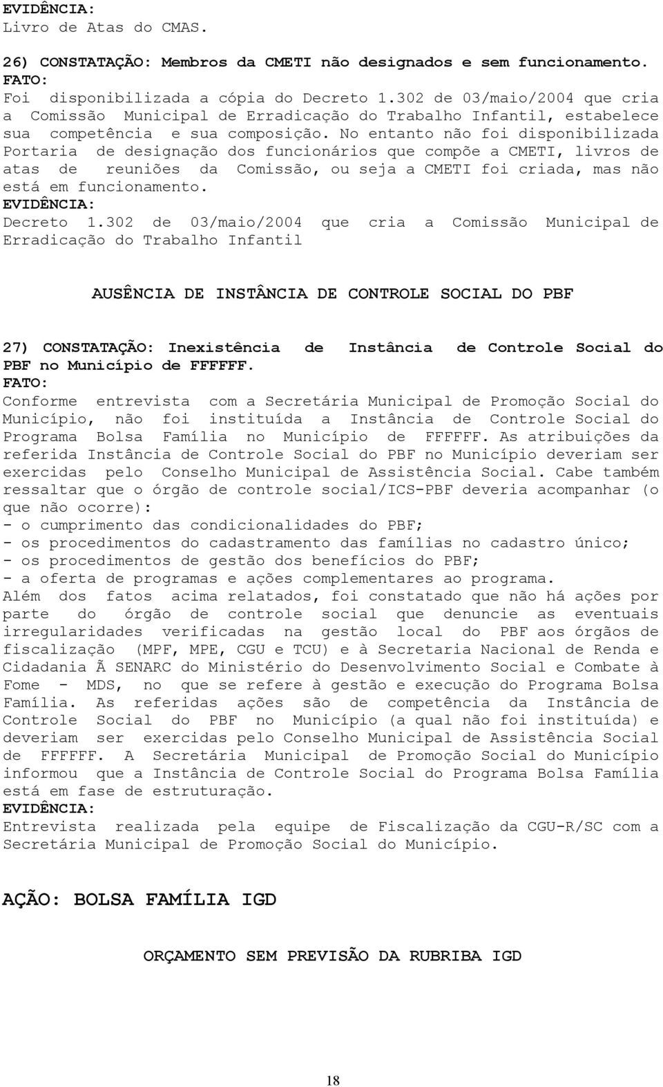 No entanto não foi disponibilizada Portaria de designação dos funcionários que compõe a CMETI, livros de atas de reuniões da Comissão, ou seja a CMETI foi criada, mas não está em funcionamento.