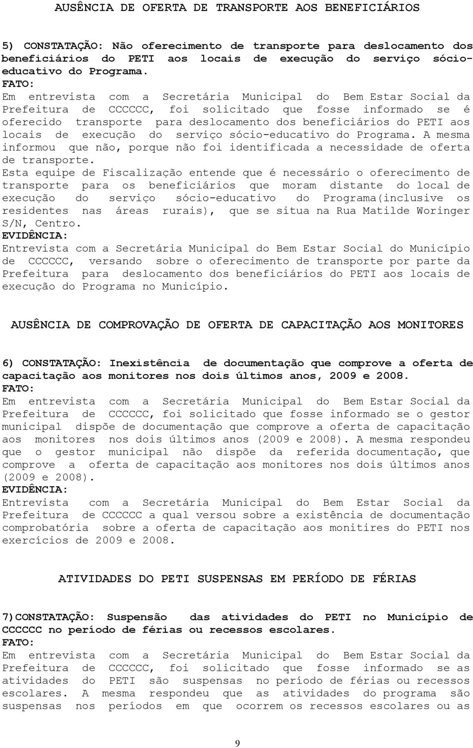 Em entrevista com a Secretária Municipal do Bem Estar Social da Prefeitura de CCCCCC, foi solicitado que fosse informado se é oferecido transporte para deslocamento dos beneficiários do PETI aos