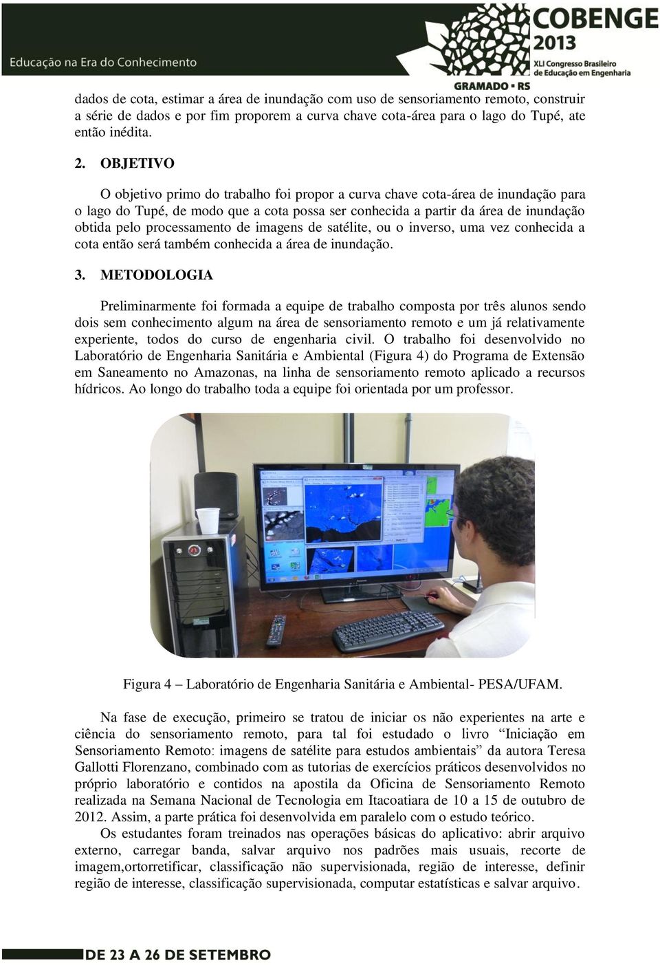 processamento de imagens de satélite, ou o inverso, uma vez conhecida a cota então será também conhecida a área de inundação. 3.