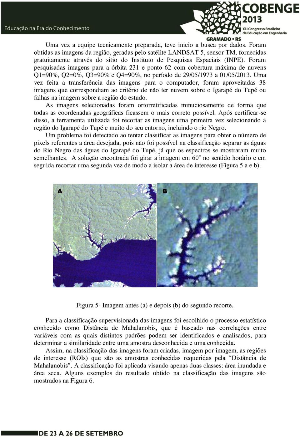 Foram pesquisadas imagens para a órbita 231 e ponto 62 com cobertura máxima de nuvens Q1=90%, Q2=0%, Q3=90% e Q4=90%, no período de 29/05/1973 a 01/05/2013.