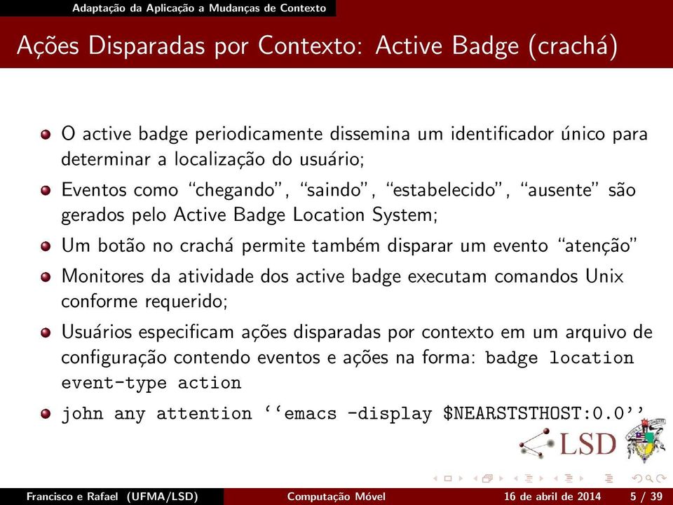 atenção Monitores da atividade dos active badge executam comandos Unix conforme requerido; Usuários especificam ações disparadas por contexto em um arquivo de configuração contendo