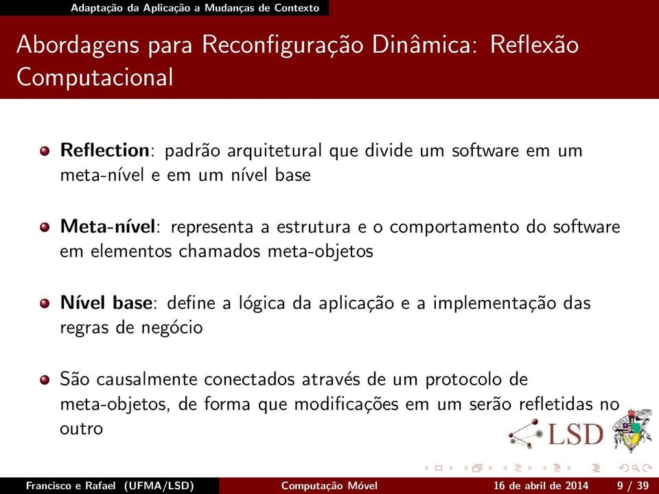 meta-objetos Nível base: define a lógica da aplicação e a implementação das regras de negócio São causalmente conectados através de um protocolo