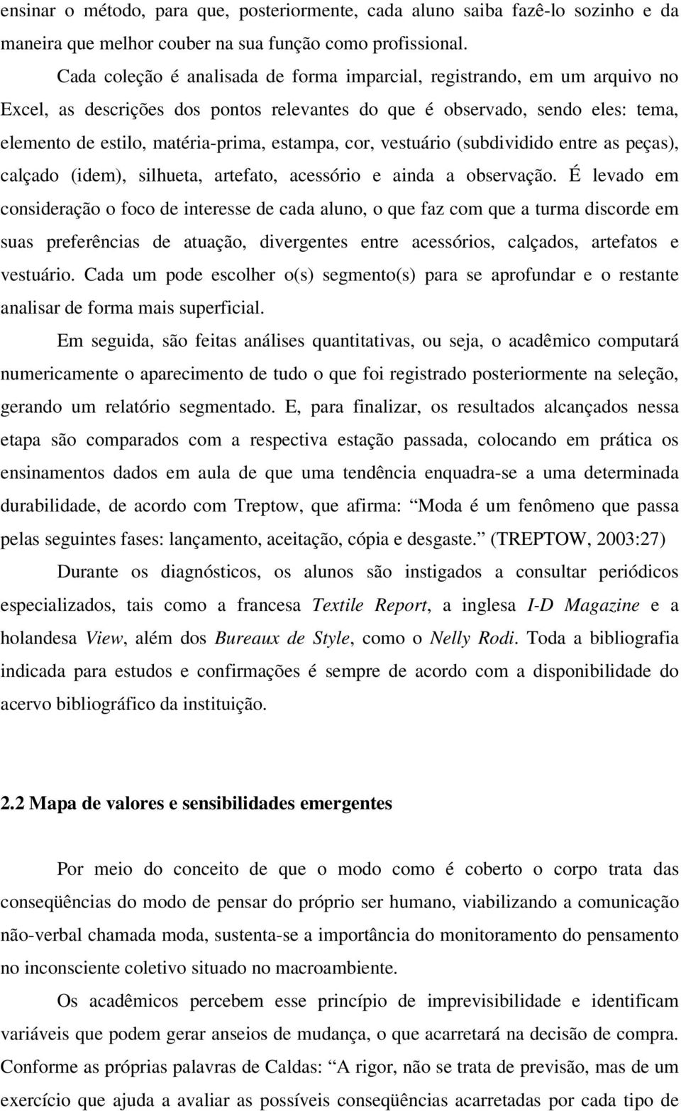 cor, vestuário (subdividido entre as peças), calçado (idem), silhueta, artefato, acessório e ainda a observação.