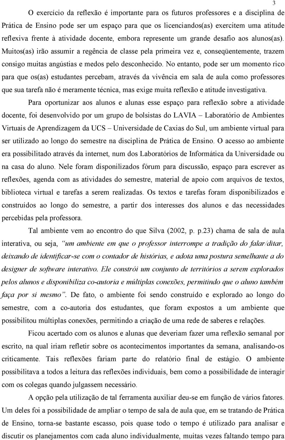 Muitos(as) irão assumir a regência de classe pela primeira vez e, conseqüentemente, trazem consigo muitas angústias e medos pelo desconhecido.