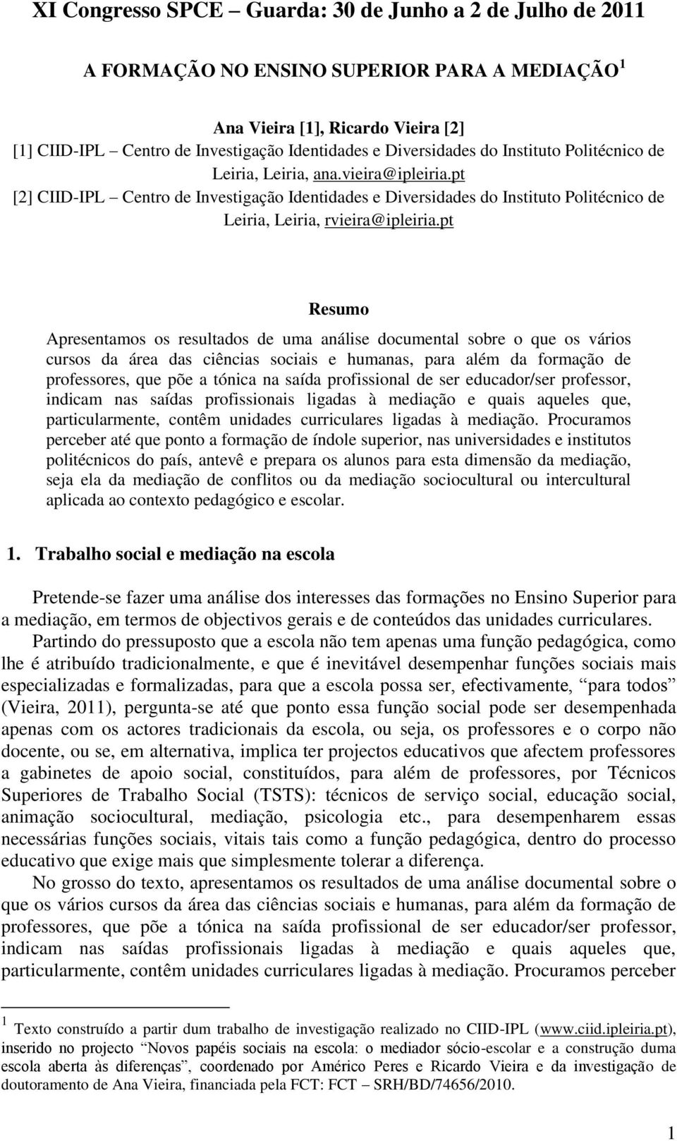 pt Rsumo Aprsntamos os rsultados d uma anális documntal sobr o qu os vários cursos da ára das ciências sociais humanas, para além da formação d profssors, qu põ a tónica na saída profissional d sr