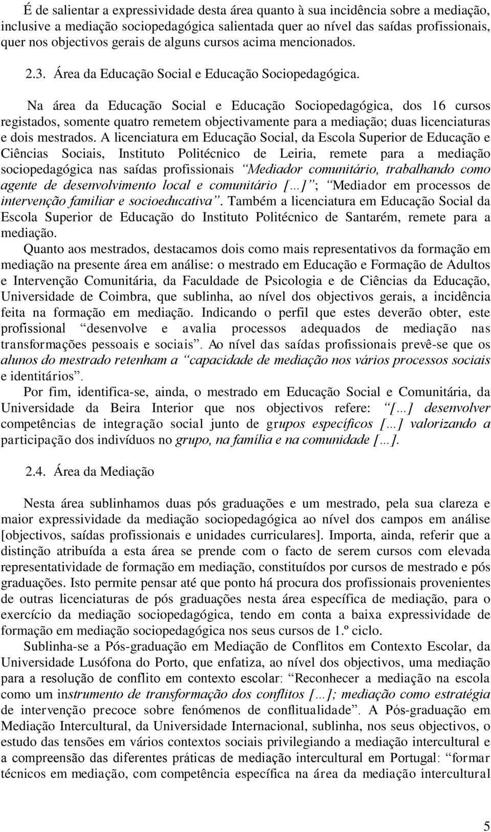 A licnciatura m Social, da Escola Suprior d Ciências Sociais, Politécnico d Liria, rmt para a sociopdagógica nas saídas profissionais Mdiador comunitário, trabalhando como agnt d dsnvolvimnto local