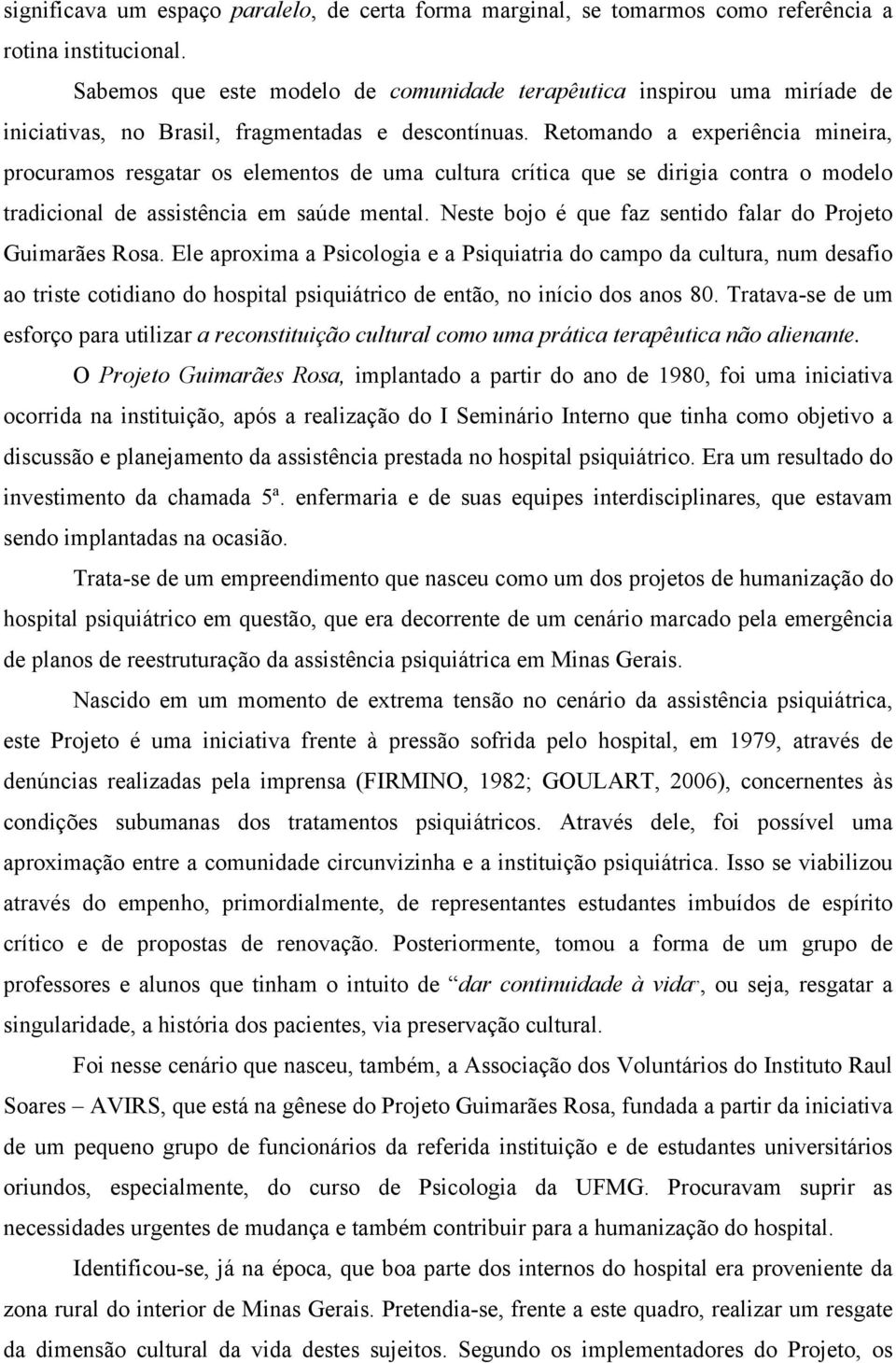 Retomando a experiência mineira, procuramos resgatar os elementos de uma cultura crítica que se dirigia contra o modelo tradicional de assistência em saúde mental.