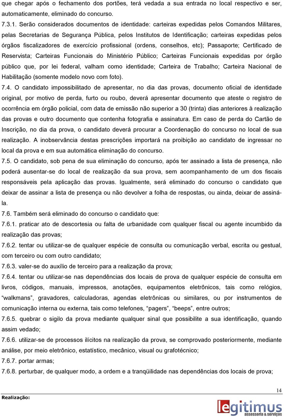 fiscalizadores de exercício profissional (ordens, conselhos, etc); Passaporte; Certificado de Reservista; Carteiras Funcionais do Ministério Público; Carteiras Funcionais expedidas por órgão público