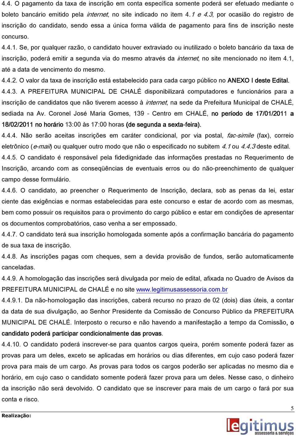 Se, por qualquer razão, o candidato houver extraviado ou inutilizado o boleto bancário da taxa de inscrição, poderá emitir a segunda via do mesmo através da internet, no site mencionado no item 4.