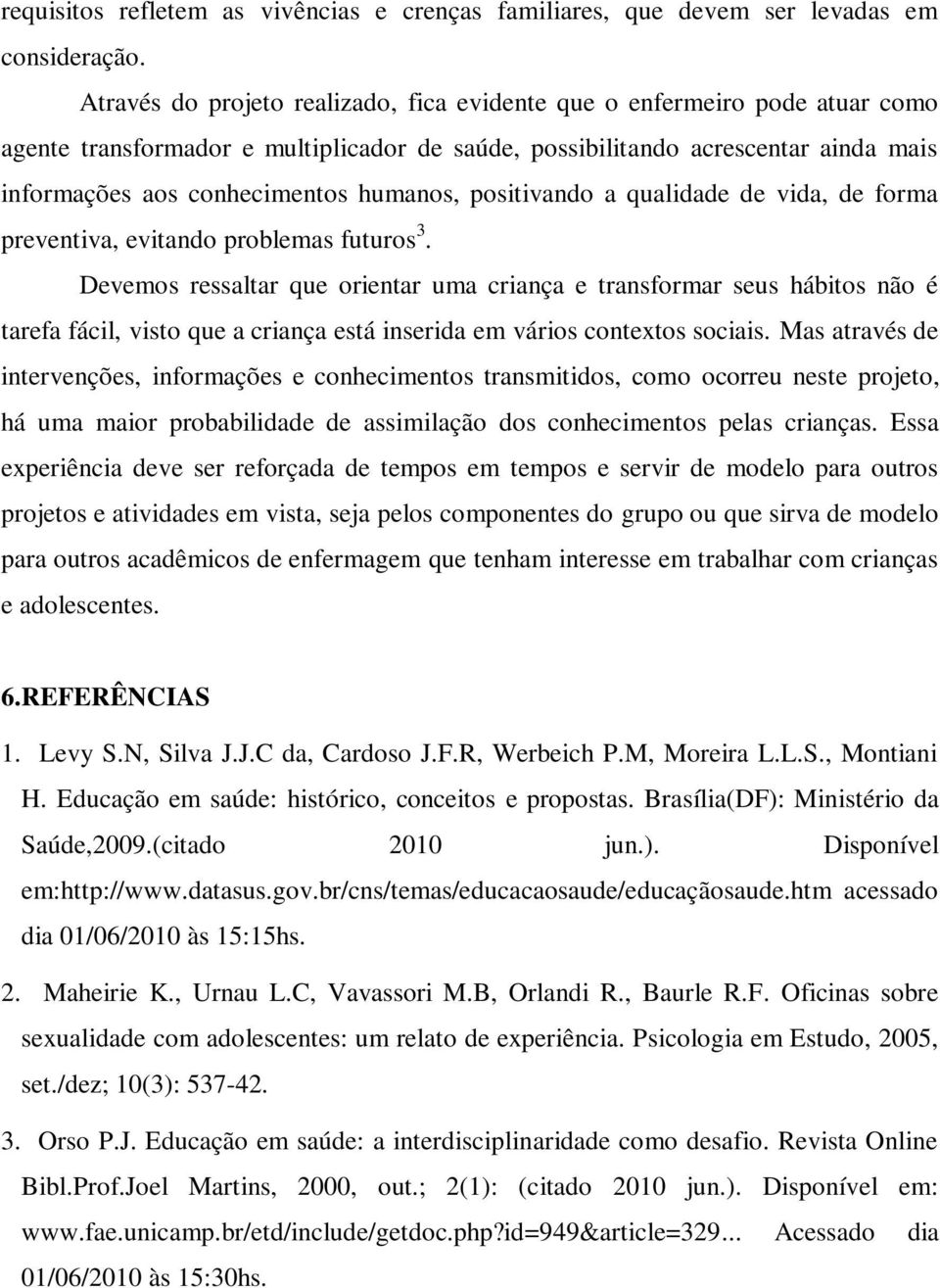 humanos, positivando a qualidade de vida, de forma preventiva, evitando problemas futuros 3.