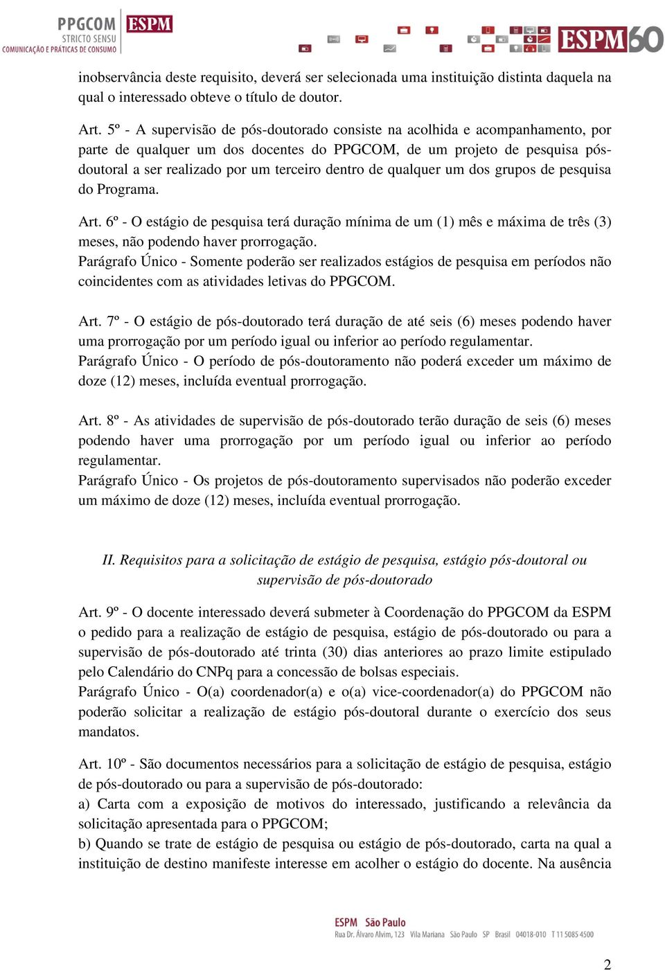 de pesquisa do Programa. Art. 6º - O estágio de pesquisa terá duração mínima de um (1) mês e máxima de três (3) meses, não podendo haver prorrogação.