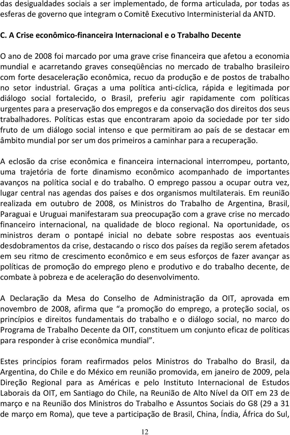 A Crise econômico-financeira Internacional e o Trabalho Decente O ano de 2008 foi marcado por uma grave crise financeira que afetou a economia mundial e acarretando graves conseqüências no mercado de