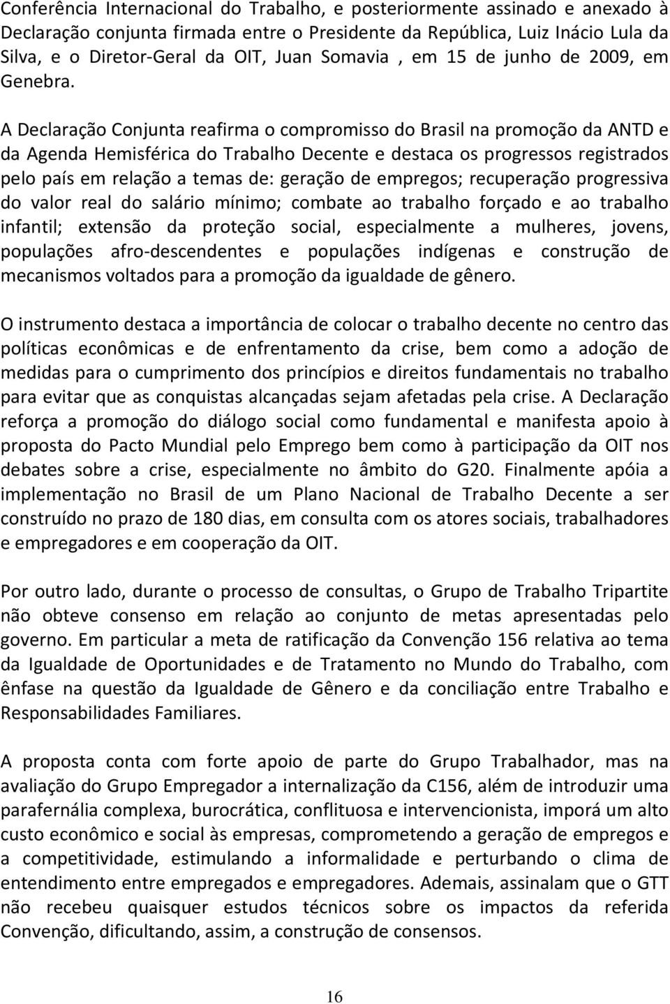 A Declaração Conjunta reafirma o compromisso do Brasil na promoção da ANTD e da Agenda Hemisférica do Trabalho Decente e destaca os progressos registrados pelo país em relação a temas de: geração de