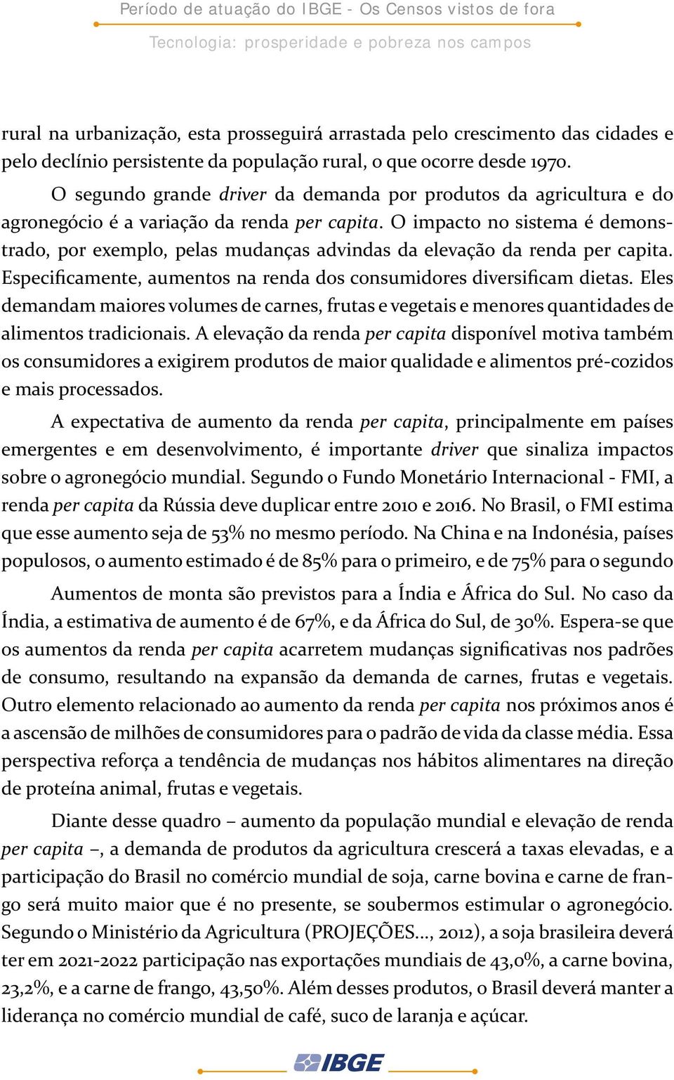 O impacto no sistema é demonstrado, por exemplo, pelas mudanças advindas da elevação da renda per capita. Especificamente, aumentos na renda dos consumidores diversificam dietas.