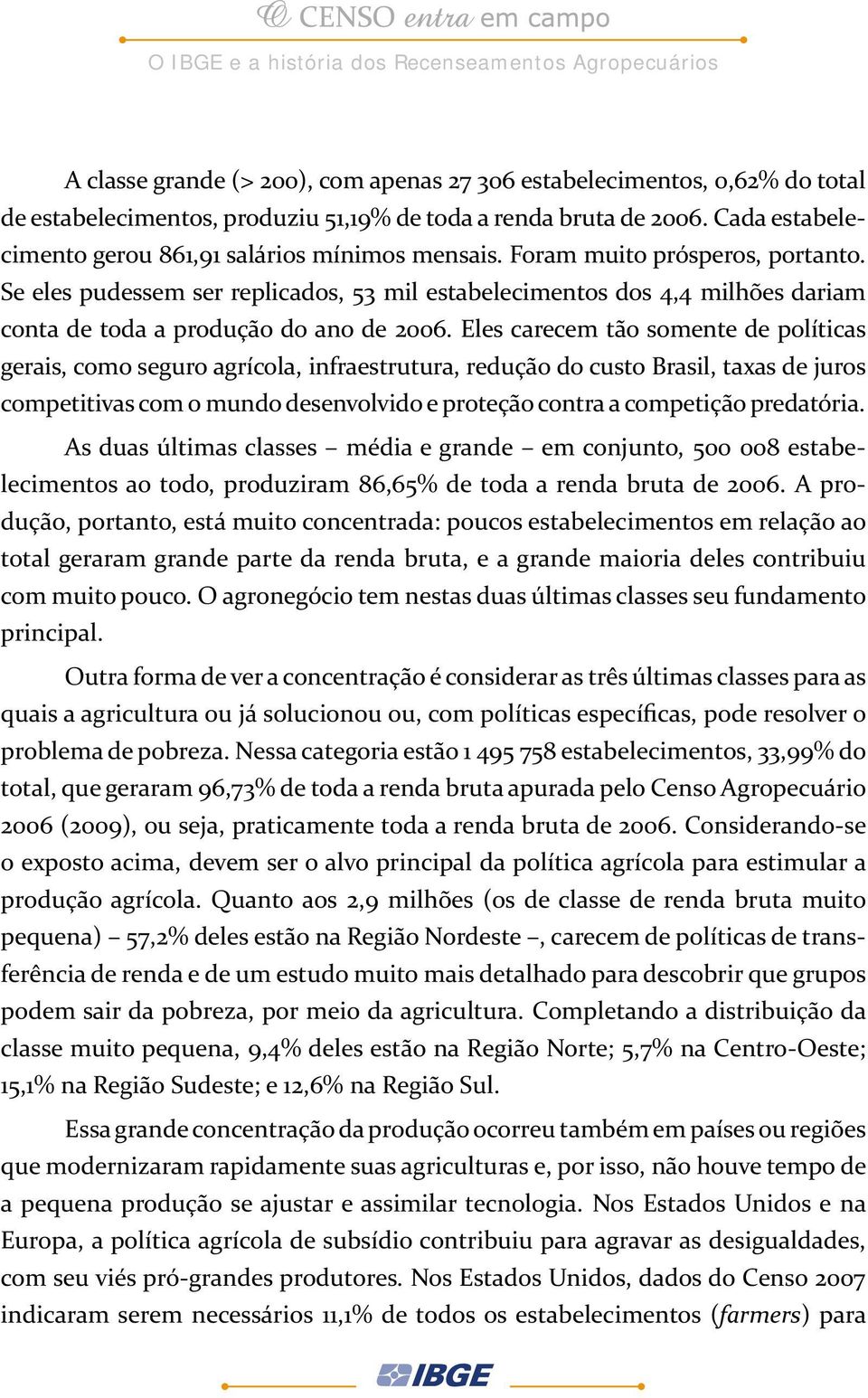 Se eles pudessem ser replicados, 53 mil estabelecimentos dos 4,4 milhões dariam conta de toda a produção do ano de 2006.