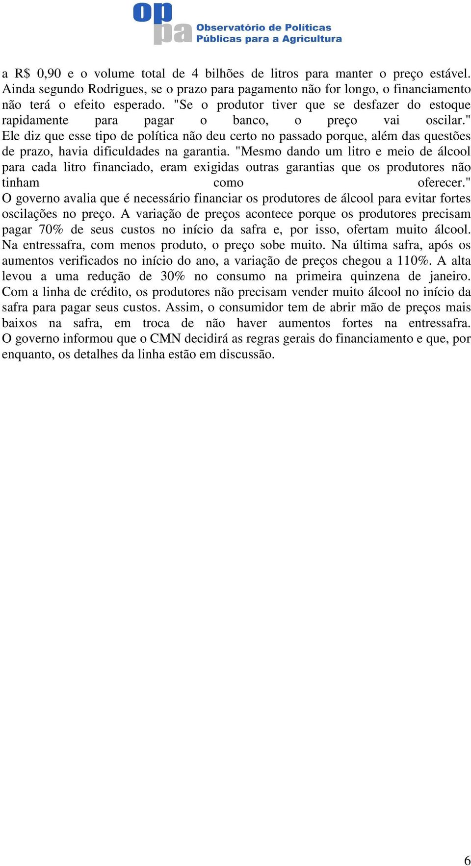 " Ele diz que esse tipo de política não deu certo no passado porque, além das questões de prazo, havia dificuldades na garantia.