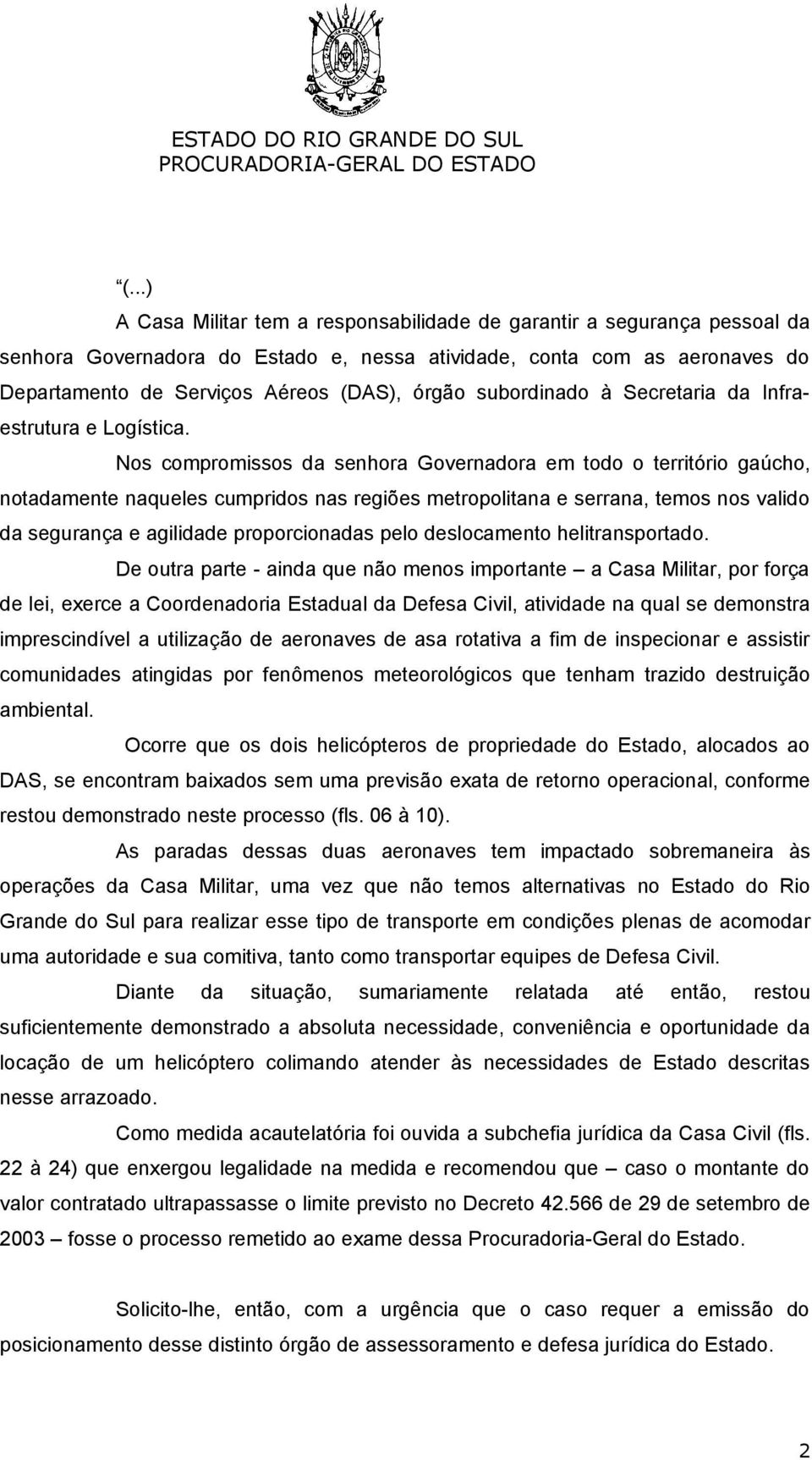 Nos compromissos da senhora Governadora em todo o território gaúcho, notadamente naqueles cumpridos nas regiões metropolitana e serrana, temos nos valido da segurança e agilidade proporcionadas pelo