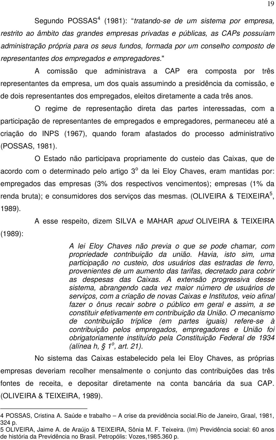 " A comissão que administrava a CAP era composta por três representantes da empresa, um dos quais assumindo a presidência da comissão, e de dois representantes dos empregados, eleitos diretamente a