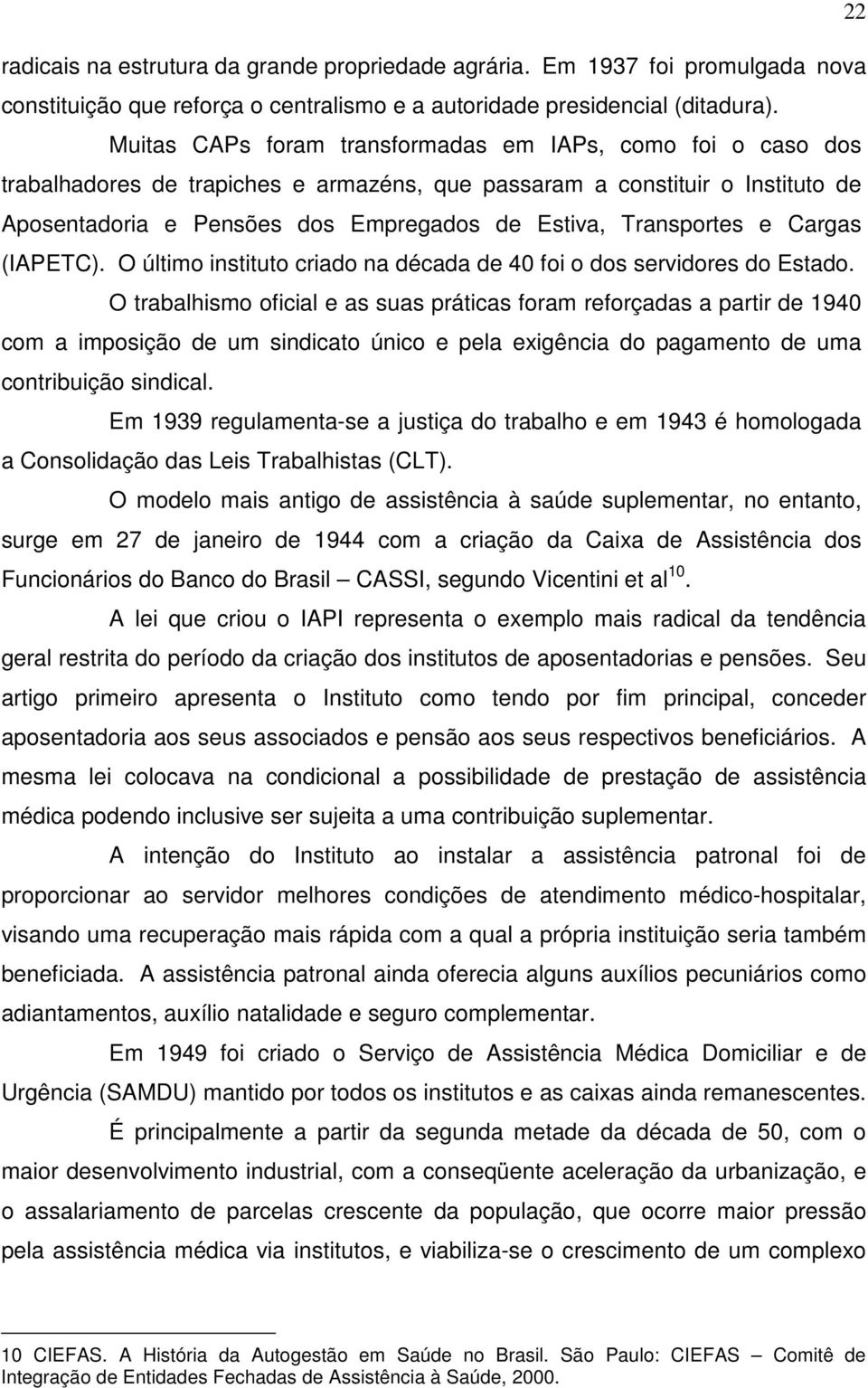 Transportes e Cargas (IAPETC). O último instituto criado na década de 40 foi o dos servidores do Estado.