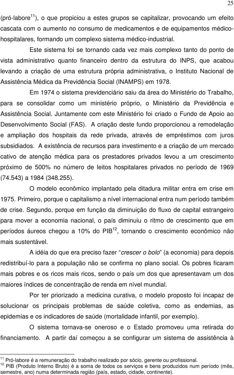 Este sistema foi se tornando cada vez mais complexo tanto do ponto de vista administrativo quanto financeiro dentro da estrutura do INPS, que acabou levando a criação de uma estrutura própria