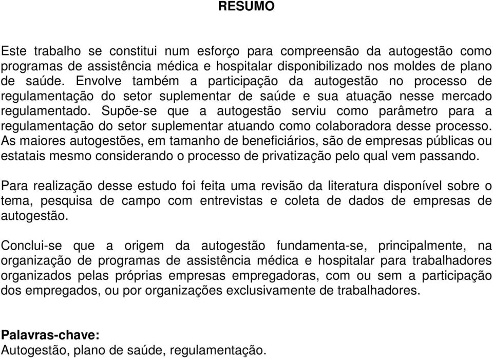 Supõe-se que a autogestão serviu como parâmetro para a regulamentação do setor suplementar atuando como colaboradora desse processo.