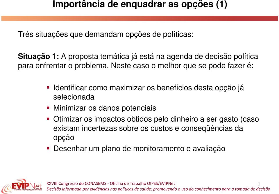 Neste caso o melhor que se pode fazer é: Identificar como maximizar os benefícios desta opção já selecionada Minimizar os