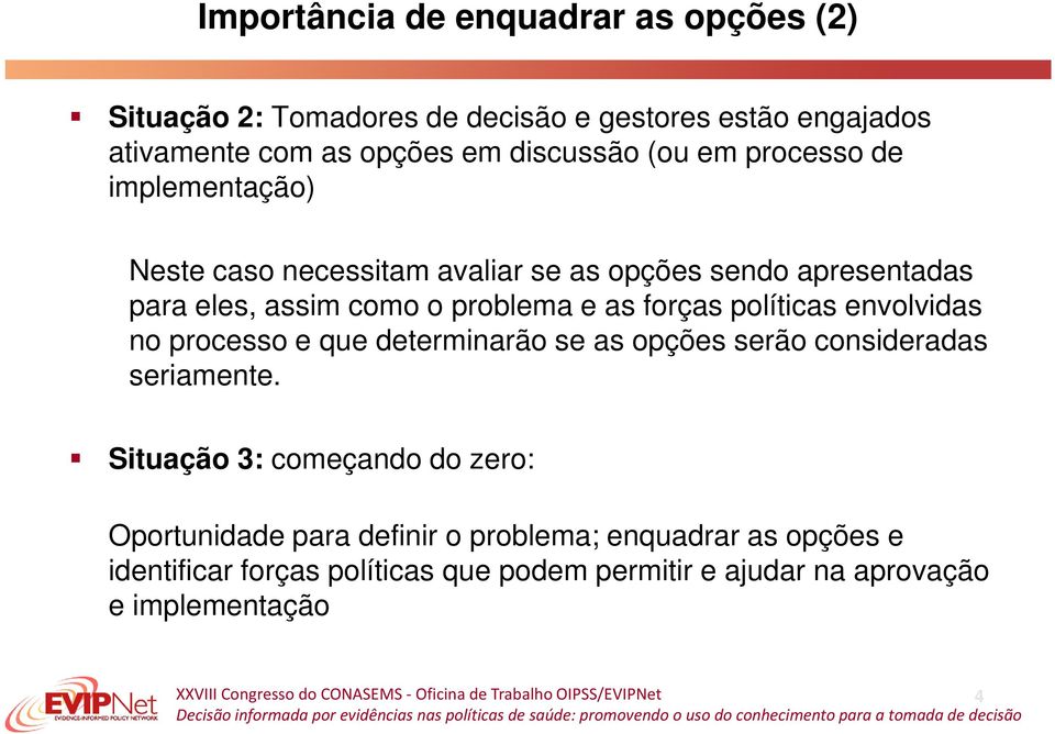 forças políticas envolvidas no processo e que determinarão se as opções serão consideradas seriamente.