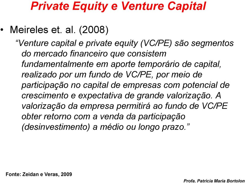 temporário de capital, realizado por um fundo de VC/PE, por meio de participação no capital de empresas com potencial de