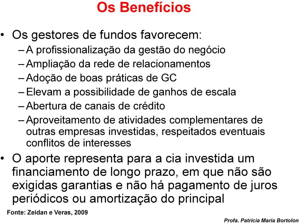 de outras empresas investidas, respeitados eventuais conflitos de interesses O aporte representa para a cia investida um financiamento de