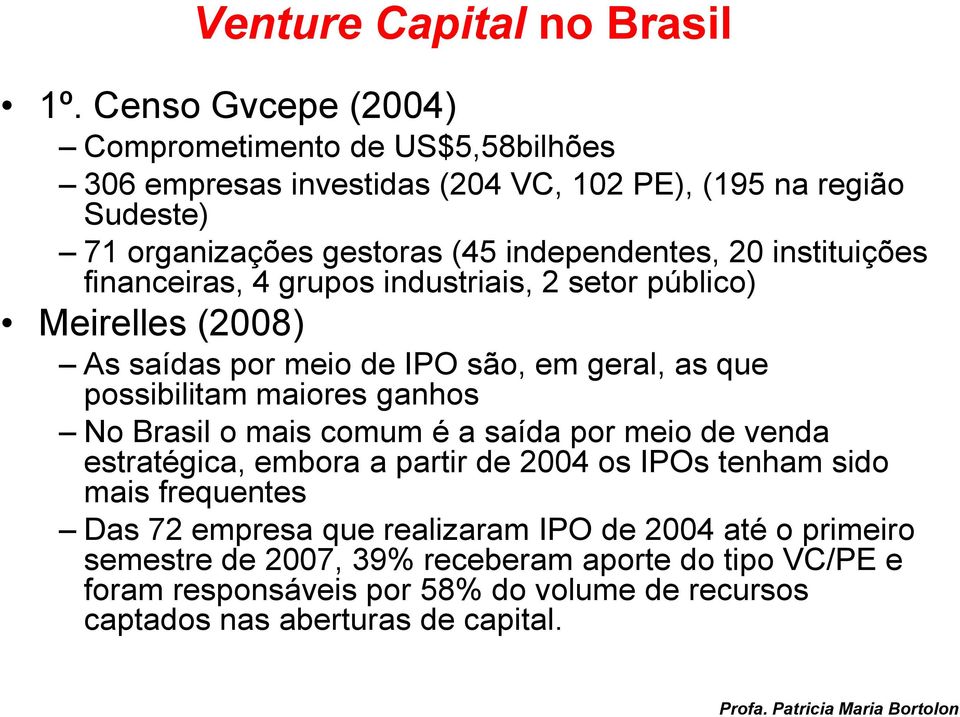 instituições financeiras, 4 grupos industriais, 2 setor público) Meirelles (2008) As saídas por meio de IPO são, em geral, as que possibilitam maiores ganhos No Brasil