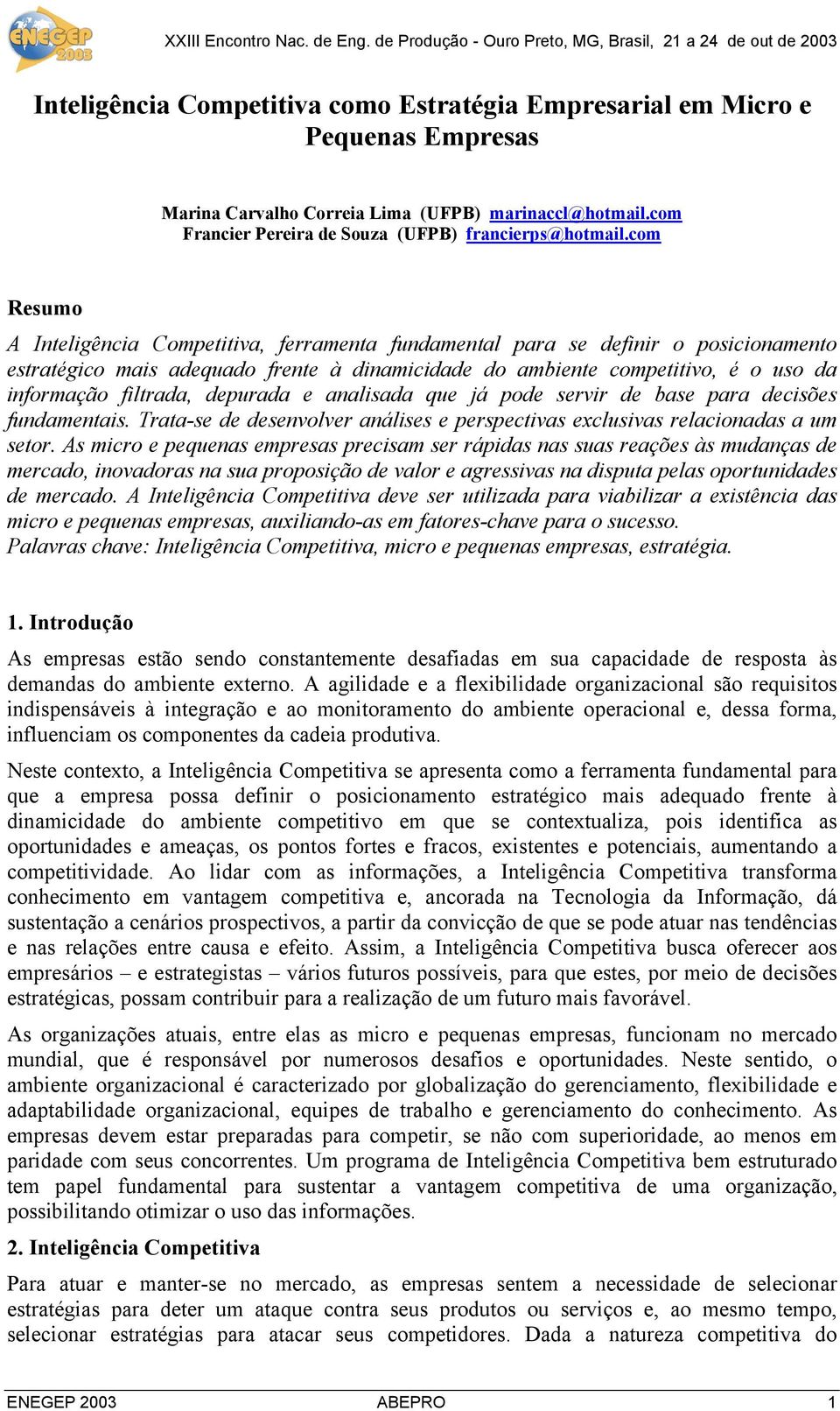 depurada e analisada que já pode servir de base para decisões fundamentais. Trata-se de desenvolver análises e perspectivas exclusivas relacionadas a um setor.