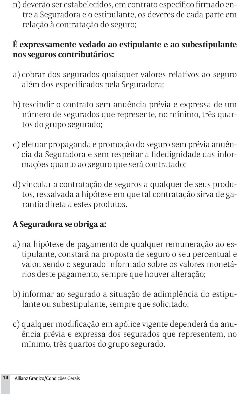 expressa de um número de segurados que represente, no mínimo, três quartos do grupo segurado; c) efetuar propaganda e promoção do seguro sem prévia anuência da Seguradora e sem respeitar a