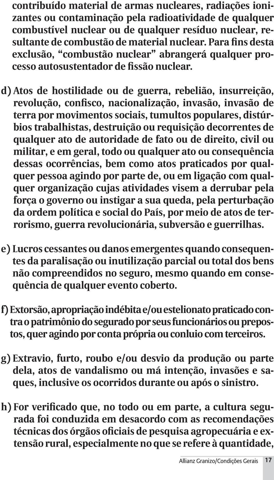 d) Atos de hostilidade ou de guerra, rebelião, insurreição, revolução, confisco, nacionalização, invasão, invasão de terra por movimentos sociais, tumultos populares, distúrbios trabalhistas,