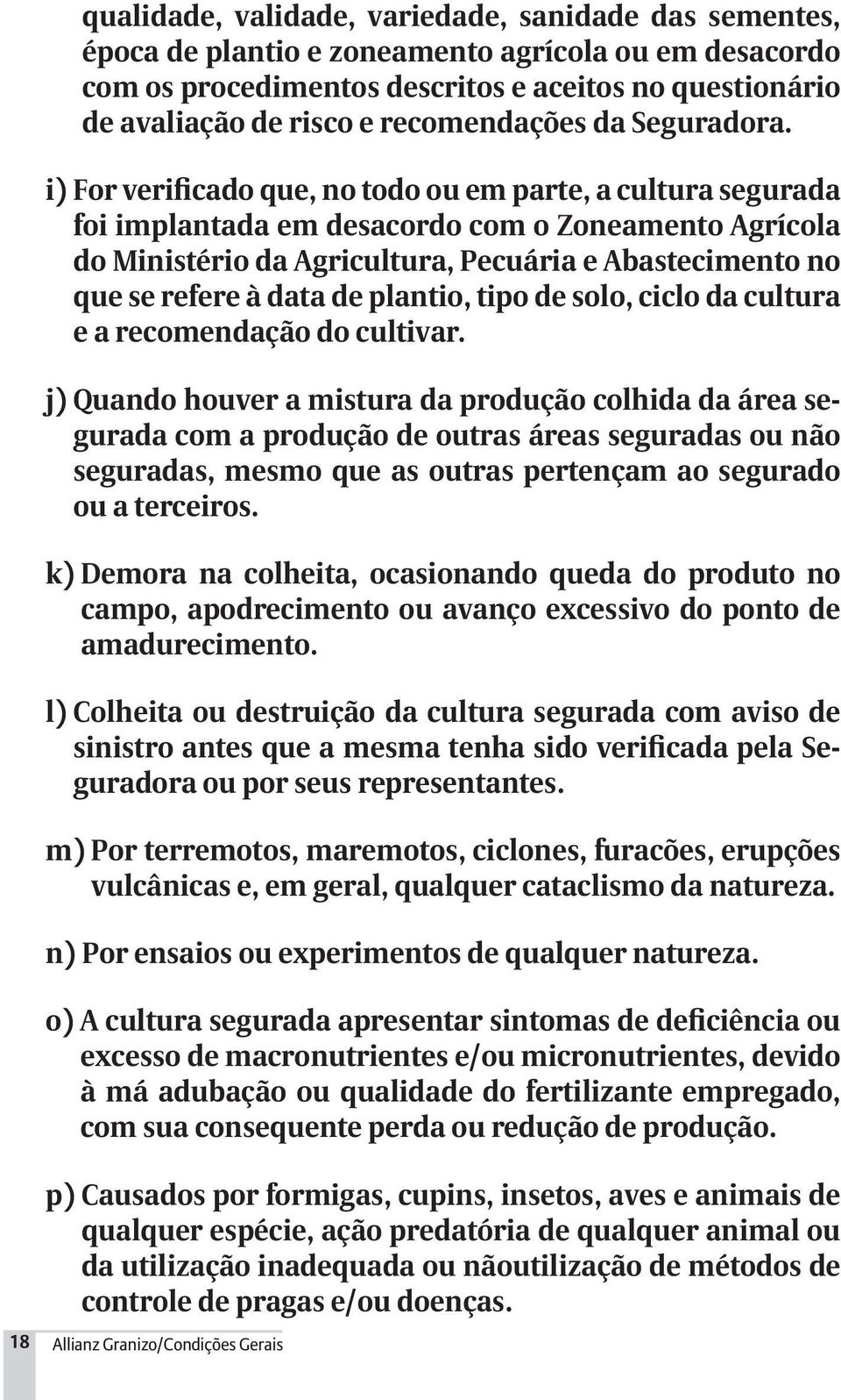 i) For verificado que, no todo ou em parte, a cultura segurada foi implantada em desacordo com o Zoneamento Agrícola do Ministério da Agricultura, Pecuária e Abastecimento no que se refere à data de