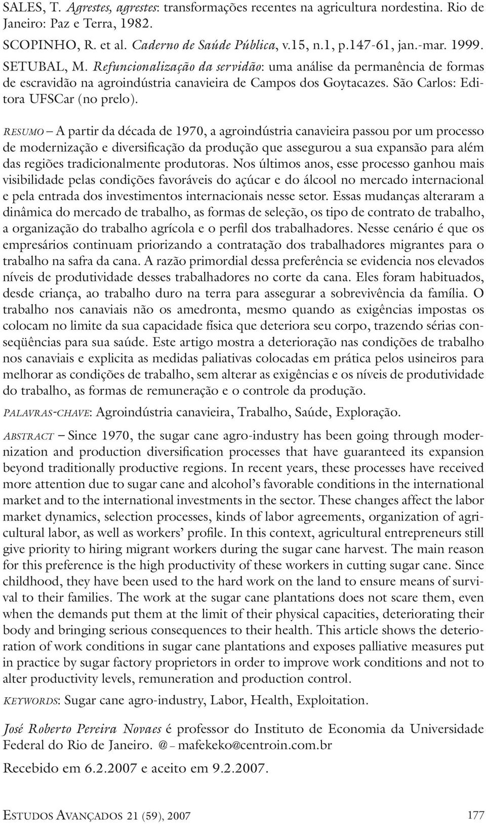 RESUMO A partir da década de 1970, a agroindústria canavieira passou por um processo de modernização e diversificação da produção que assegurou a sua expansão para além das regiões tradicionalmente