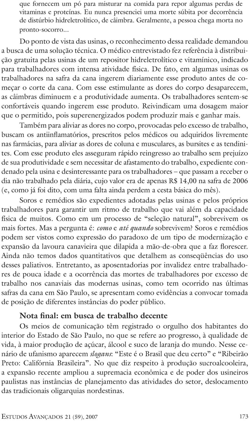 O médico entrevistado fez referência à distribuição gratuita pelas usinas de um repositor hidreletrolítico e vitamínico, indicado para trabalhadores com intensa atividade física.