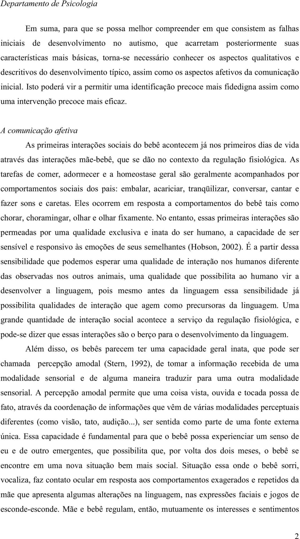 Isto poderá vir a permitir uma identificação precoce mais fidedigna assim como uma intervenção precoce mais eficaz.