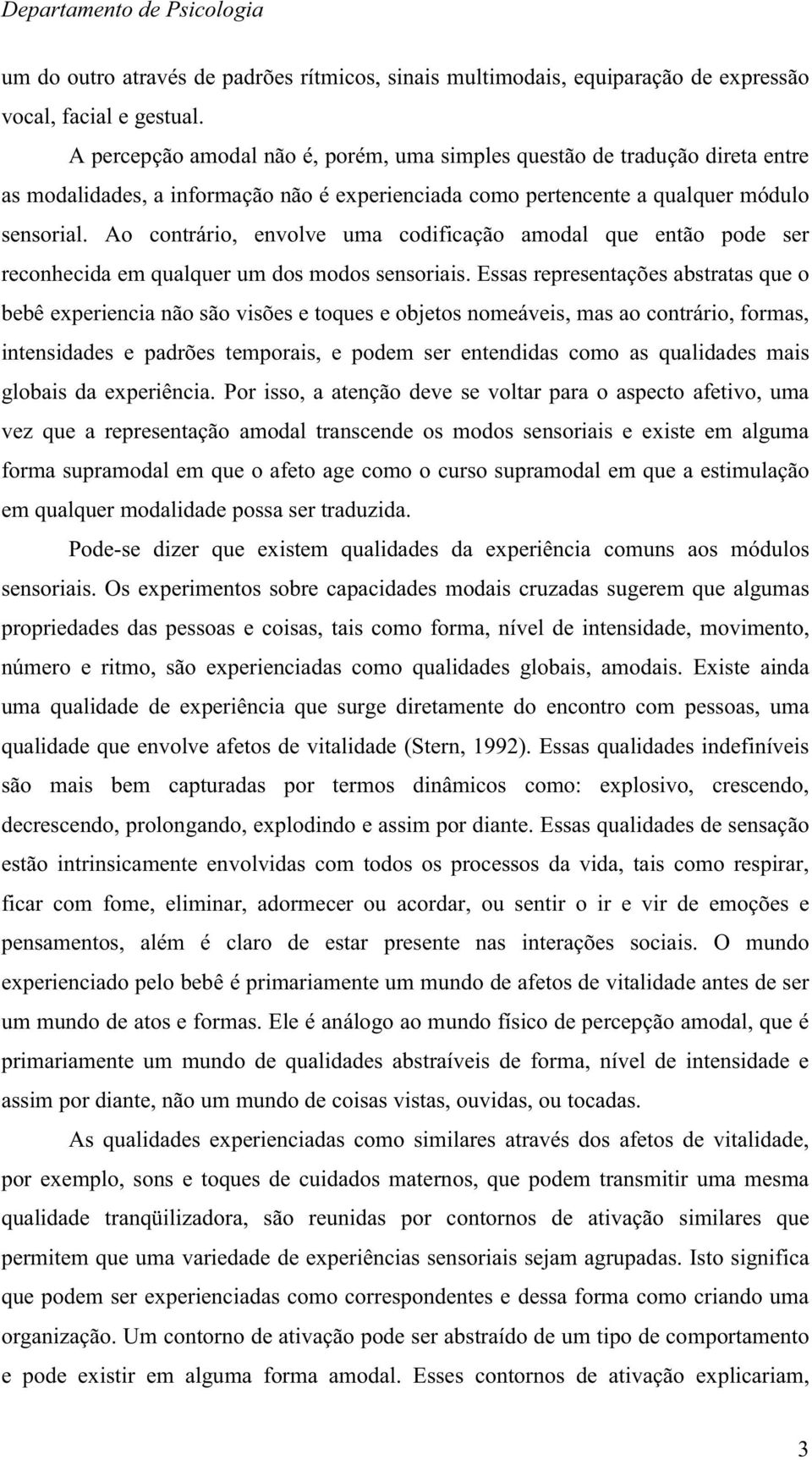 Ao contrário, envolve uma codificação amodal que então pode ser reconhecida em qualquer um dos modos sensoriais.